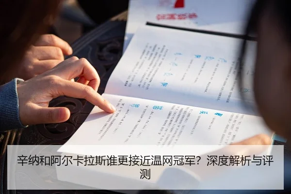 辛纳和阿尔卡拉斯谁更接近温网冠军？深度解析与评测